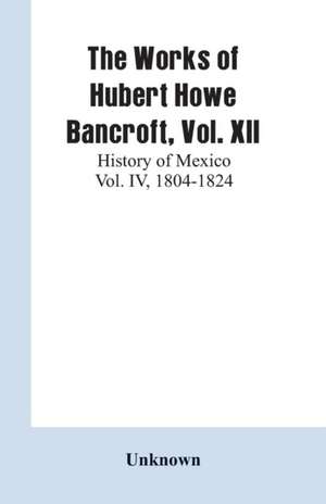 The Works of Hubert Howe Bancroft, Vol. XII de Unknown