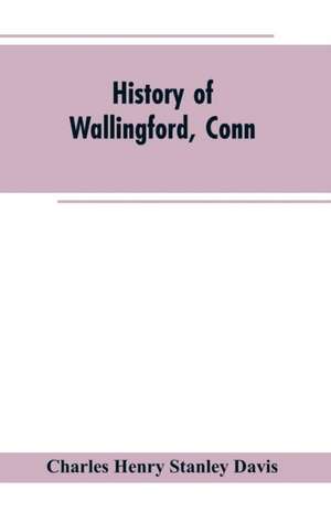 History of Wallingford, Conn de Charles Henry Stanley Davis