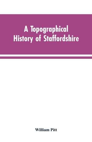 A topographical history of Staffordshire de William Pitt