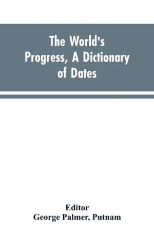 The world's progress, a dictionary of dates, being a chronological and alphabetical record of all essential facts in the progress of society, from the creation of the world to the present time, with a chart de George Palmer Editor: Putnam