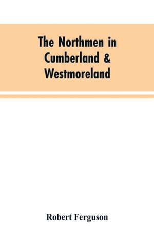 The Northmen in Cumberland & Westmoreland de Robert Ferguson