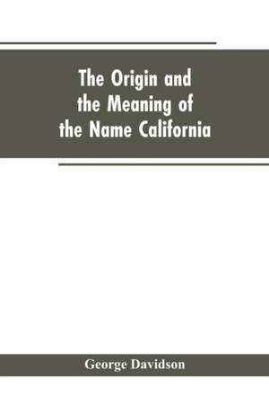 The Origin and the Meaning of the Name California de George Davidson