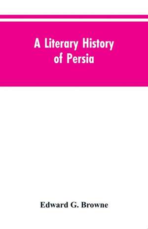 A Literary History of Persia de Edward G. Browne