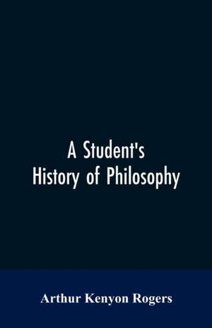 A Student's History of Philosophy de Arthur Kenyon Rogers