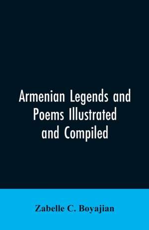 Armenian Legends And Poems Illustrated and Compiled de Zabelle C. Boyajian