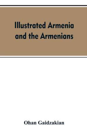 Illustrated Armenia and the Armenians de Ohan Gaidzakian