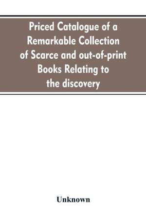 Priced catalogue of a remarkable collection of scarce and out-of-print books relating to the discovery, settlement, and history of the western hemisphere de Unknown