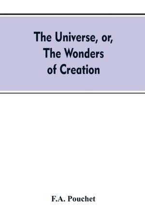 The universe, or, The wonders of creation. The infinitely great and the infinitely little de F. A. Pouchet