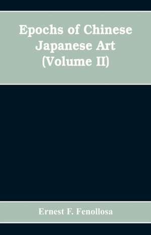 Epochs of Chinese Japanese Art de Ernest F. Fenollosa