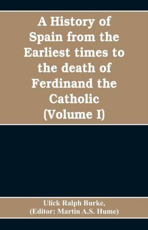 A history of Spain from the earliest times to the death of Ferdinand the Catholic (Volume I) de Ulick Ralph Burke