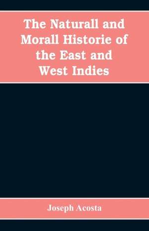 The Naturall and Morall Historie of the East and West Indies de Joseph Acosta