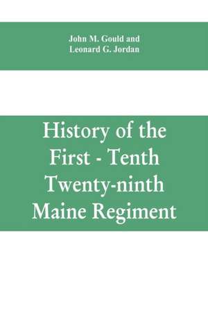 History of the First - Tenth - Twenty-ninth Maine regiment. In service of the United States from May 3, 1861, to June 21, 1866 de John M. Gould