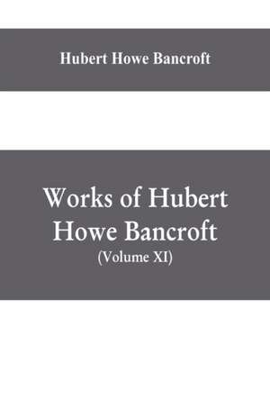 Works of Hubert Howe Bancroft, (Volume XI) History of Mexico (Vol. III) 1600- 1803. de Hubert Howe Bancroft