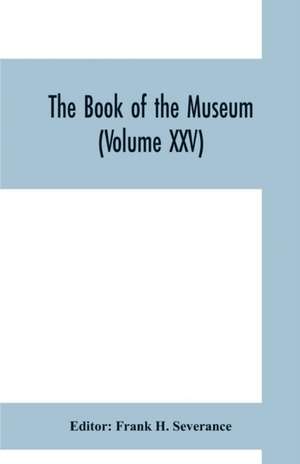 The book of the museum (Volume XXV) de Frank H. Severance