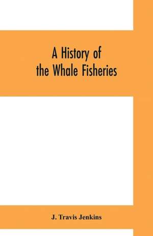 A history of the whale fisheries de J. Travis Jenkins