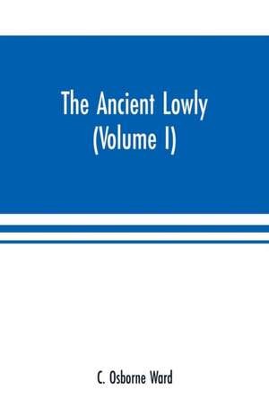 The Ancient Lowly de C. Osborne Ward