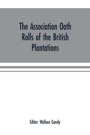 The Association oath rolls of the British Plantations (New York, Virginia, etc.) A.D. 1696 de Wallace Gandy