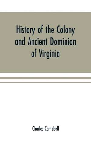 History of the colony and ancient dominion of Virginia de Charles Campbell