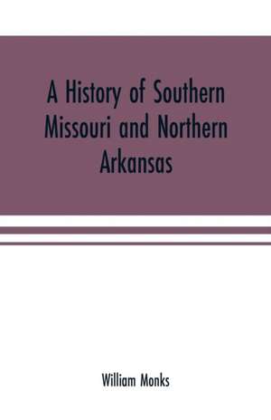 A history of southern Missouri and northern Arkansas de William Monks