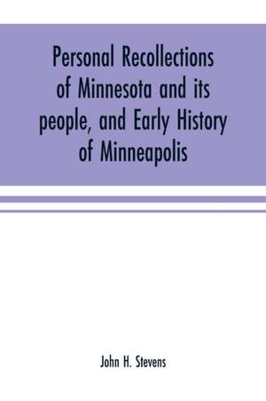 Personal recollections of Minnesota and its people, and early history of Minneapolis de John H. Stevens