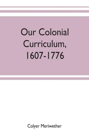 Our colonial curriculum, 1607-1776 de Colyer Meriwether