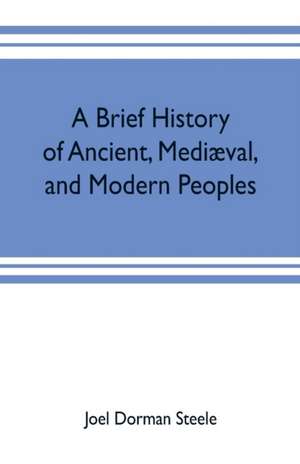 A brief history of ancient, mediæval, and modern peoples de Joel Dorman Steele