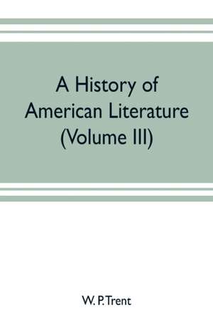 A history of American literature (Volume III) de W. P. Trent