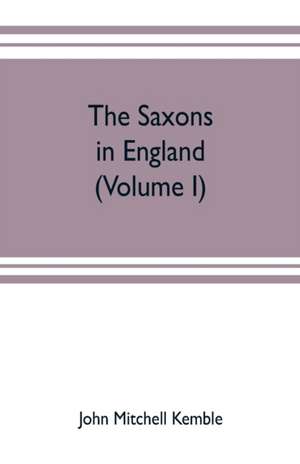 The Saxons in England. A history of the English commonwealth till the period of the Norman conquest (Volume I) de John Mitchell Kemble