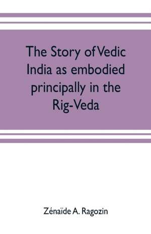 The story of Vedic India as embodied principally in the Rig-Veda de Zénaïde A. Ragozin