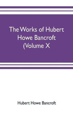 The works of Hubert Howe Bancroft (Volume X) History of Mexico Vol. II. 1521-1600 de Hubert Howe Bancroft