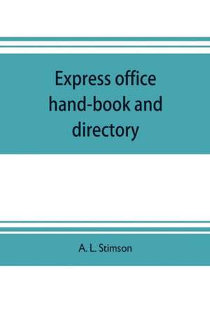 Express office hand-book and directory, for the use of 1,200 express agents and their customers de A. L. Stimson