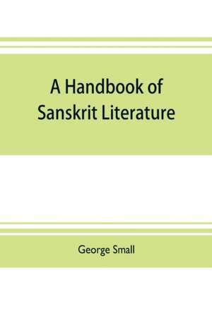 A handbook of Sanskrit literature de George Small