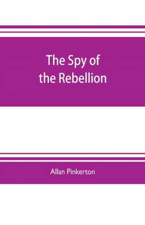 The spy of the rebellion de Allan Pinkerton