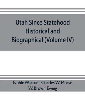 Utah since statehood, historical and biographical (Volume IV) de Noble Warrum