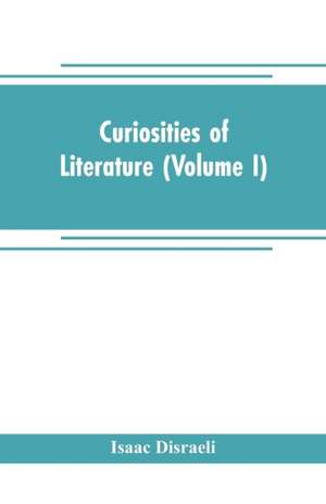 Curiosities of literature (Volume I) de Isaac Disraeli