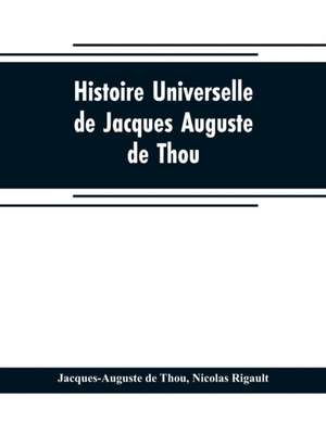 Histoire universelle, de Jacques Auguste de Thou de Jacques-Auguste De Thou