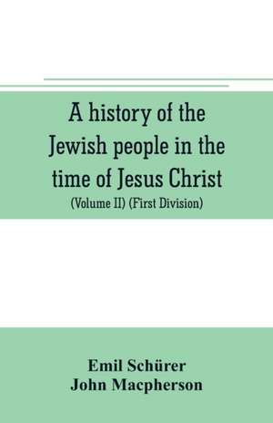 A history of the Jewish people in the time of Jesus Christ (Volume II) (First Division) Political History of Palestine, from B.C. 175 to A.D. 135. de Emil Schürer