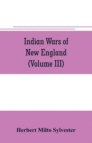 Indian wars of New England (Volume III) de Herbert Milto Sylvester