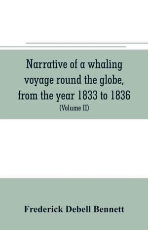 Narrative of a whaling voyage round the globe, from the year 1833 to 1836. Comprising sketches of Polynesia, California, the Indian Archipelago, etc. with an account of southern whales, the sperm whale fishery, and the natural history of the climates visi de Frederick Debell Bennett