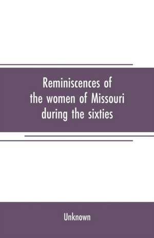 Reminiscences of the women of Missouri during the sixties de Unknown