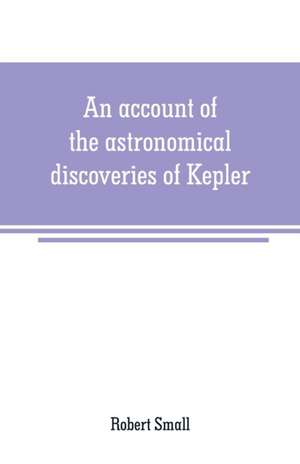 An account of the astronomical discoveries of Kepler de Robert Small