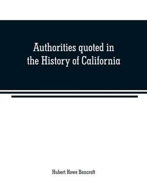 Authorities quoted in the History of California de Hubert Howe Bancroft