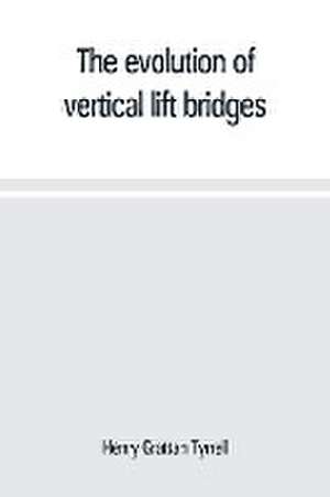 The evolution of vertical lift bridges de Henry Grattan Tyrrell