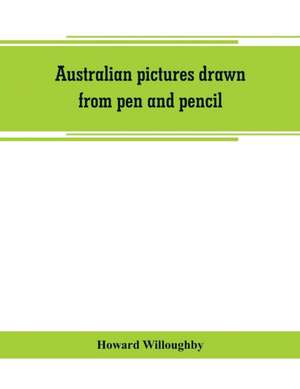 Australian pictures drawn from pen and pencil de Howard Willoughby