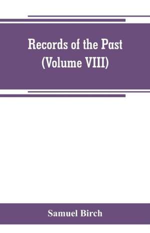 Records of the past; being English translations of the Assyrian and Egyptian monuments (Volume VIII) de Samuel Birch