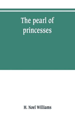 The pearl of princesses; the life of Marguerite d'Angoulême, queen of Navarre de H. Noel Williams