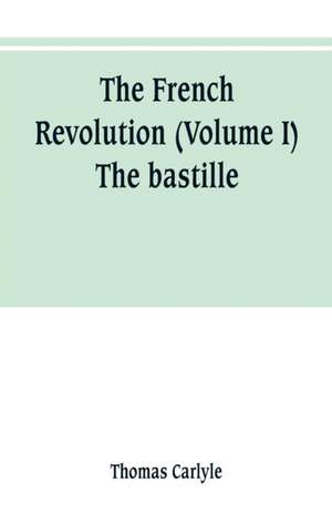 The French revolution (Volume I) The bastille de Thomas Carlyle