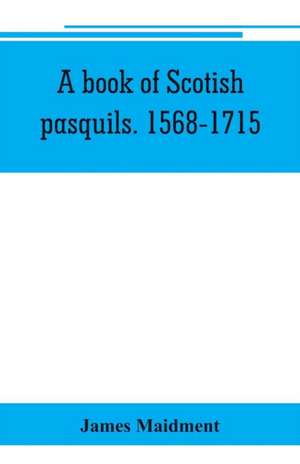 A book of Scotish pasquils. 1568-1715 de James Maidment