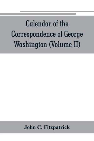 Calendar of the correspondence of George Washington, commander in chief of the Continental Army, with the officers (Volume II) de John C. Fitzpatrick