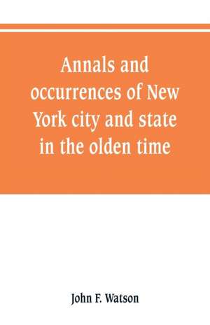 Annals and occurrences of New York city and state, in the olden time de John F. Watson